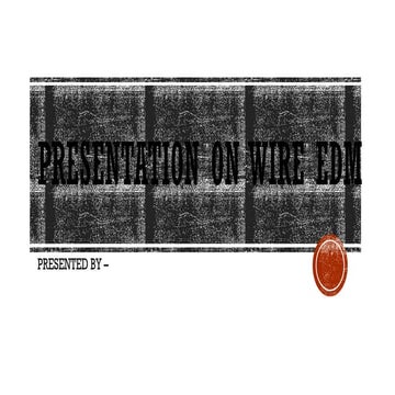 PRESENTATION ON WIRE ELECTRICAL DISCHARGE MACHINING