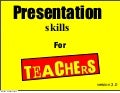 Presentation Skills for Teachers  version 3.0
