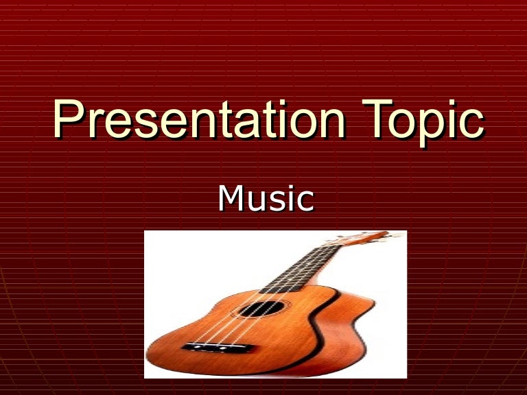 Presentation Topic.Music