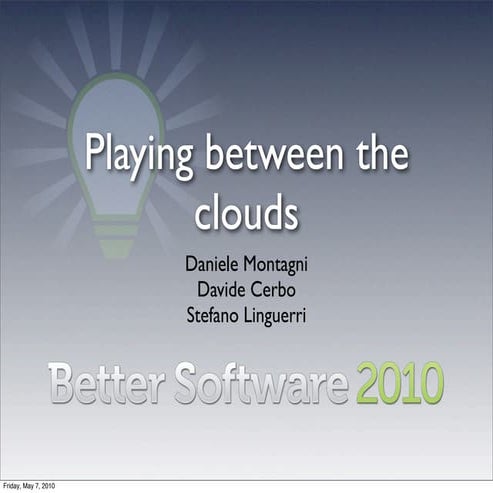 Playing between the clouds - Better Software 2010
