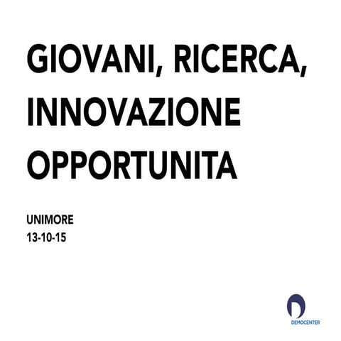 Presentazione "Giovani Ricerca, Innovazione, Lavoro opportunita"