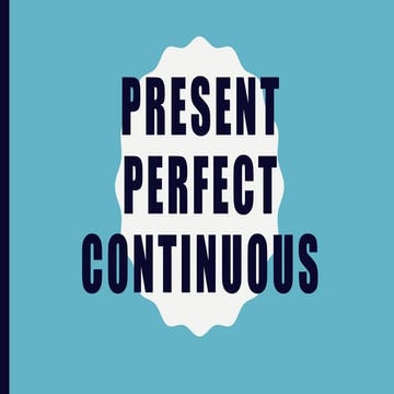 PRESENT PERFECT CONTINUOUS.pdf presente perfecto continuo | PDF