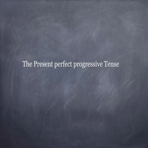 Present perfect progressive tense 