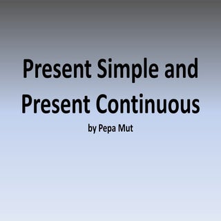 Present Simple and Present Continuous