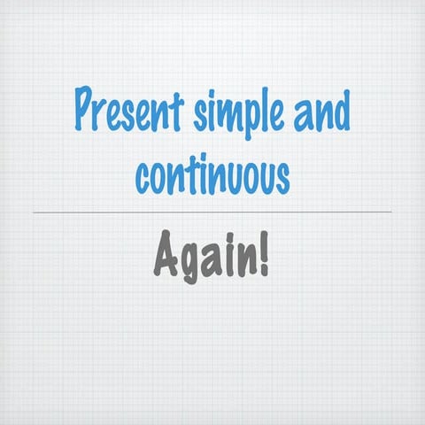 Present simple and continuous again!