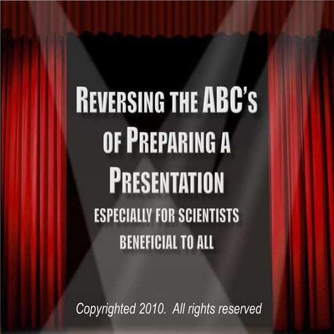Reversing the ABCs of Preparing a Presentation (Especially for Scientists--...