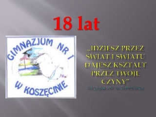 Prezentacja 18 lat gimnazjum nr 1 w Koszęcinie im. św. Jana Pawła 2