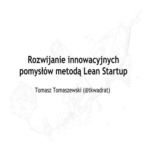 Rozwijanie innowacyjnych pomysłów metodą Lean Startup