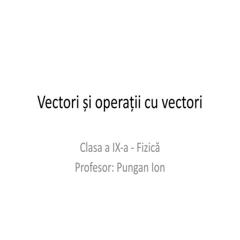 Prezentare vector si scalari _clasa 9.pptx material de predat integrat ...