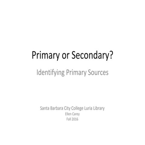 Primary or Secondary? Identifying Primary Sources - Fall 2016