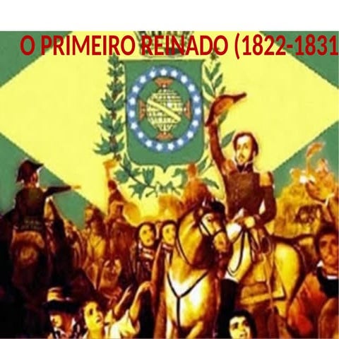 Primeiro Reinado- do início ao fim- 1822-1831