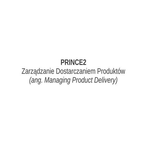 PRINCE2 - Managing Product Delivery