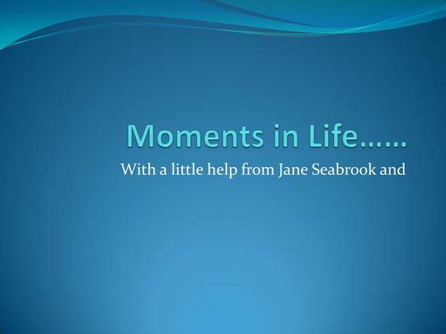 Moments in Life (with help from Jane Seabrook