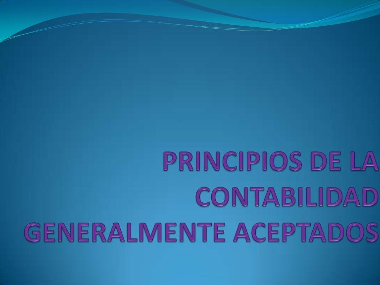 Principios de la contabilidad generalmente aceptados Principios de la contabilidad generalmente aceptados