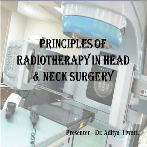 Principles of Radiotherapy in Head & Neck Surgery and Recent Advances A by Dr...