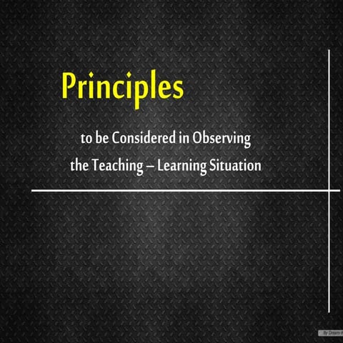 Principles to be considered in observing the teaching