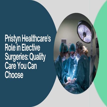 Pristyn Healthcare's Role in Elective Surgeries Quality Care You Can Choose.pptx