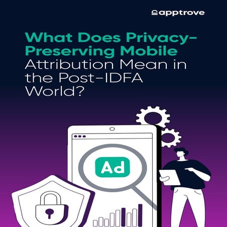 What Does Privacy- Preserving Mobile Attribution Mean in the Post-IDFA World?
