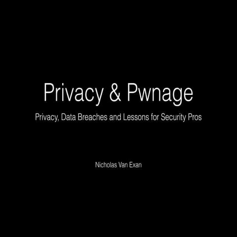 Privacy & Pwnage: Privacy, Data Breaches and Lessons for Security Pros