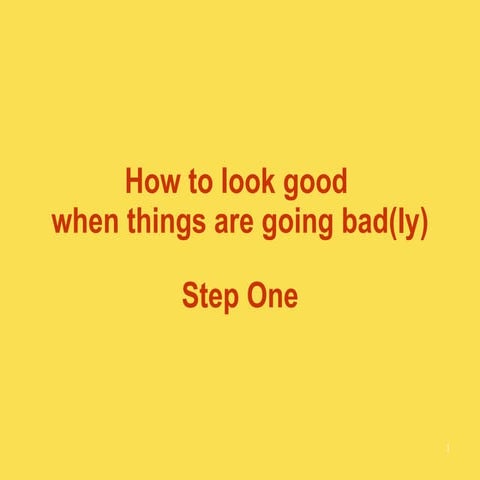 How to look good when things are going bad(ly)