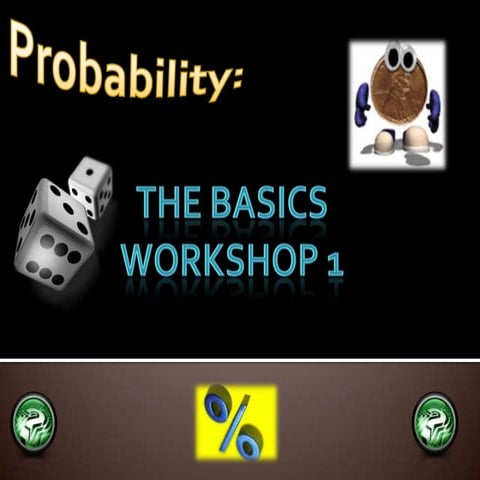 Probability - The Basics Workshop 1
