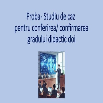 PROBA STUDIUL DE CAZ ȘI INTERVIUL PENTRU DRADUL DIDACTIC 2,1 ȘI SUPERIOR