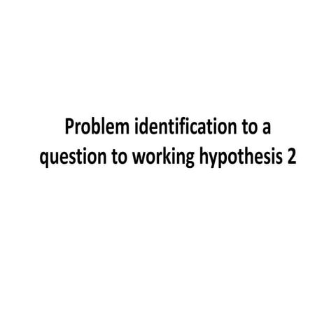 Problem identification to a question to working hypothesis 2