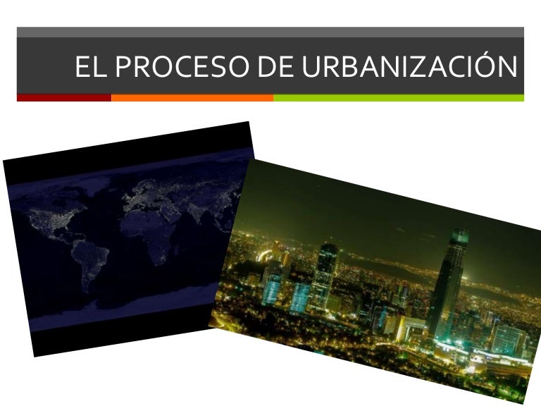 Proceso de urbanización Proceso de urbanización