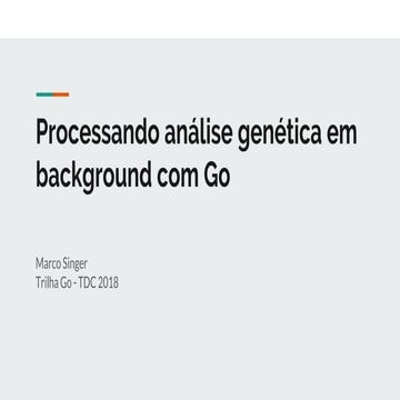 TDC2018SP | Trilha Go - Processando analise genetica em background com Go