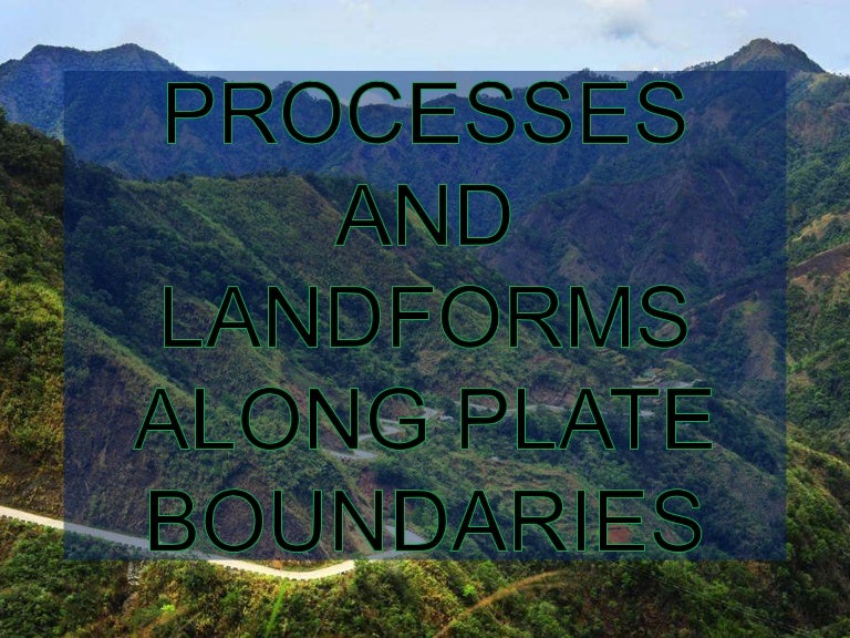 Processes and landforms along plate boundaries