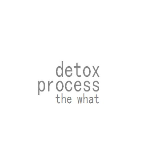 detox process -the what