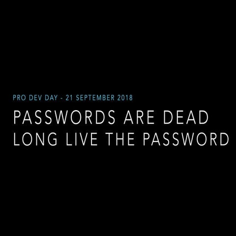 Pro Dev Day 2018 - Passwords are Dead