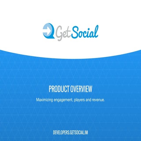 GetSocial product overview (Maximise your engagement, revenue & virality) 