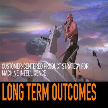 Long-Term Outcomes: Customer-Centered Product Strategy For Machine Intelligen...