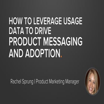 How to Leverage Usage Data to Drive Product Messaging and Adoption - Rachel S...