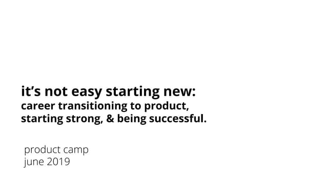 107 - It's not easy starting new: career transitioning to product,  starting ...