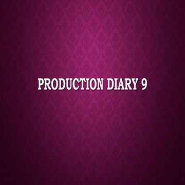 Production diary 9
