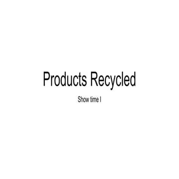 Products recycled