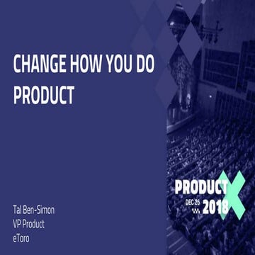Change How You Do Product - by Tal Ben-Simon (ProductX 2018)