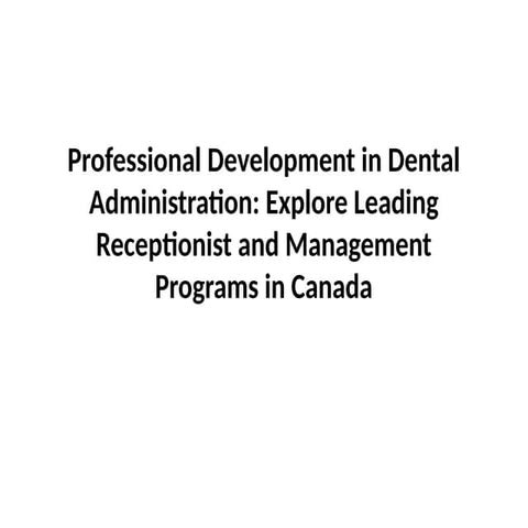 Professional Development in Dental Administration Explore Leading Receptionist and Management Programs in Canada.pptx