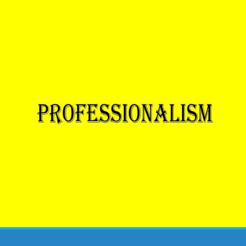 Professionalism Professionalism Professionalism Professionalism Professionali...