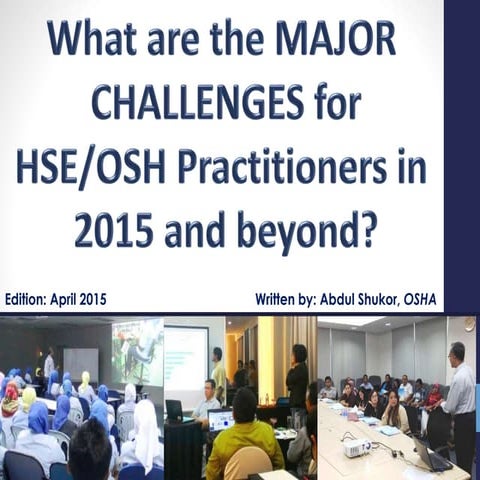MAJOR CHALLENGES FOR HSE/OSHA PRACTITIONERS: 2015 and BEYOND. (Prof. Shukor)
