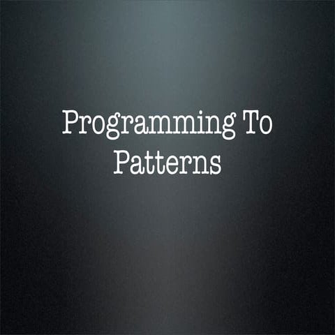 Programming To Patterns | PPT