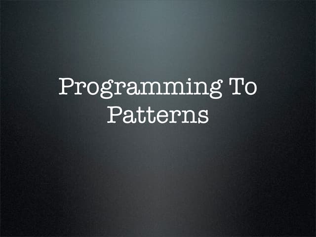 Programming To Patterns
