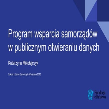 Program wsparcia samorządów w publicznym udostępnianiu danych - Katarzyna Mik...