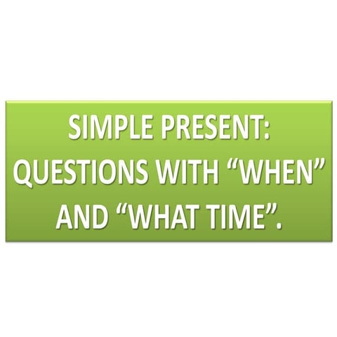 Project the simple present tense-questions with when and what time. | PPTX