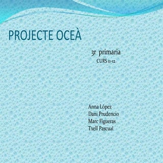 Projecte  oceà. txell, anna l, marc...