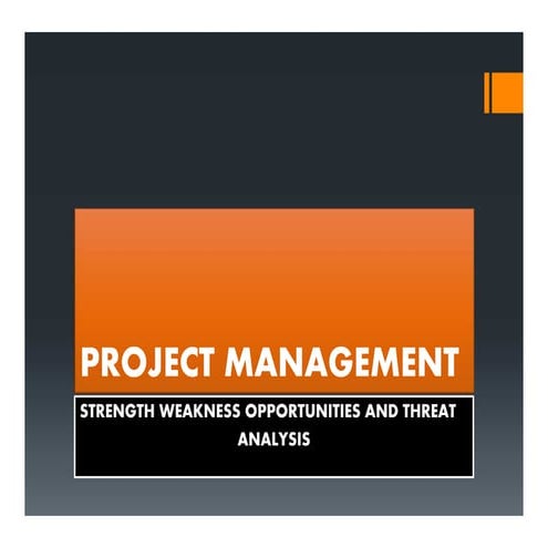 Strngth Weakness Opportunity and Threat Analysis  of Project management