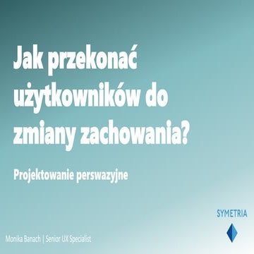 Jak przekonać użytkowników do zmiany zachowania? Projektowanie perswazyjne