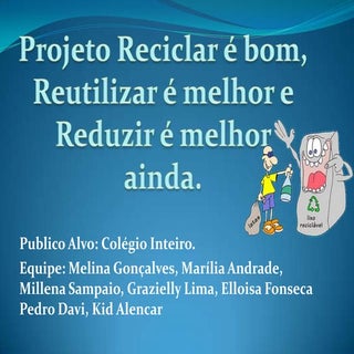 Projeto reciclar é bom, reutilizar ...